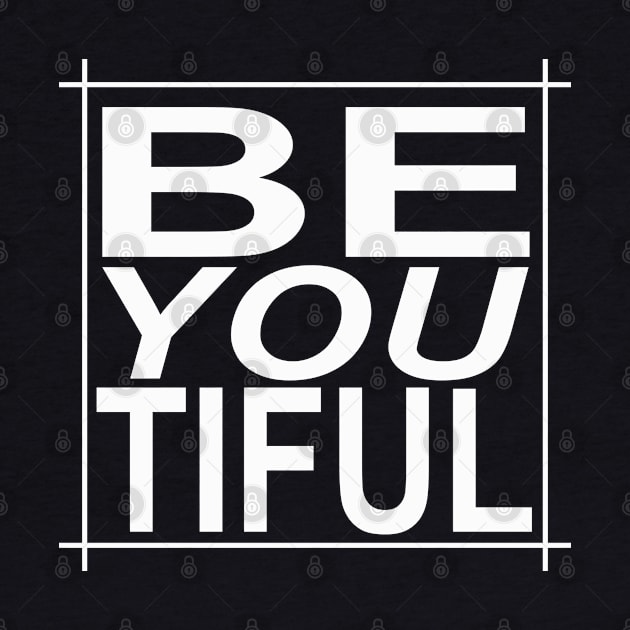 BE YOU TIFUL, BEAUTIFUL by Totallytees55